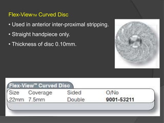 Flex-ViewTM Curved Disc
• Used in anterior inter-proximal stripping.
• Straight handpiece only.
• Thickness of disc 0.10mm.
 