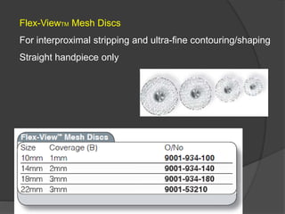 Flex-ViewTM Mesh Discs
For interproximal stripping and ultra-fine contouring/shaping
Straight handpiece only
 