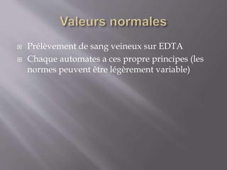  Prélèvement de sang veineux sur EDTA
 Chaque automates a ces propre principes (les
normes peuvent être légèrement variable)
 