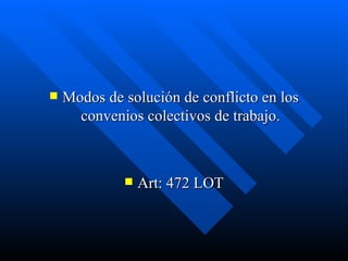Modos de solución de conflicto en los convenios colectivos de trabajo. Art: 472 LOT 