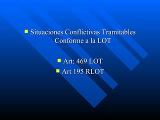 Situaciones Conflictivas Tramitables Conforme a la LOT Art: 469 LOT Art 195 RLOT 