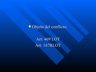 Objeto del conflicto. Art: 469 LOT Art: 167RLOT 