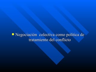 Negociación  colectiva como política de tratamiento del conflicto 