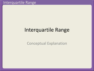 Interquartile Range
Conceptual Explanation
Interquartile Range
 