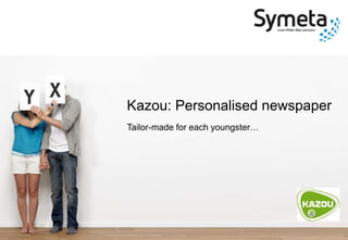 1
Kazou: Personalised newspaper
Tailor-made for each youngster…
 