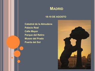 Madrid18-19 DE AGOSTOCatedral de la AlmudenaPalacioRealCalle MayorParque del RetiroMuseo del PradoPuerta del Sol