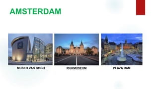 AMSTERDAM
MUSEO VAN GOGH
PLAZA DAMRIJKMUSEUMMUSEO VAN GOGH RIJKMUSEUM PLAZA DAM
 