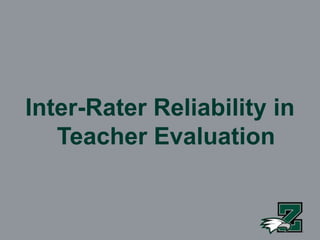 Inter-Rater Reliability in
Teacher Evaluation
 