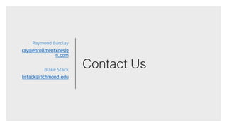 Contact Us
Raymond Barclay
ray@enrollmentxdesig
n.com
Blake Stack
bstack@richmond.edu
 