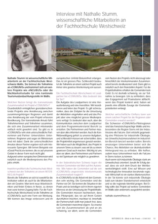 Interview mit Nathalie Stumm,
                                                   wissenschaftliche Mitarbeiterin an
                                                   der Fachhochschule Westschweiz




Nathalie Stumm ist wissenschaftliche Mit-          europäischen Umfeld Bekanntheit erlangen.          vom Nutzen des Projekts nicht überzeugt oder
arbeiterin an der Fachhochschule West-             Das ist ein grosses Plus. Schliesslich bedeu-      hinsichtlich der interkommunalen Zusammen-
schweiz-Wallis. Sie betreut die Teilnahme          tet die Teilnahme an einem solchen Projekt auch    arbeit bereits desillusioniert sind. Dann gibt es
an «COMUNIS» und kümmert sich um wei-              immer eine gewisse Anerkennung von aussen.         natürlich auch den ﬁnanziellen Aspekt: Für die
tere Projekte wie «INCUBUS» oder die                                                                  Projektteilnahme erhalten die Gemeinden kein
Machbarkeitsstudie für eine kantonale              Die Fachhochschule Westschweiz ist Lead-           Geld. Es ist deshalb schwierig, sie zur Teil-
Tourismusbeobachtungsstelle im Wallis.             partner bei «COMUNIS». Was bedeutet das            nahme zu bewegen. Um zu verhindern, dass
                                                   für Sie?                                           das Engagement auf Praxisebene abﬂacht,
Welchen Nutzen bringt die transnationale           Die Aufgabe des Leadpartners ist eine Her-         wenn das Projekt konkret wird, haben wir
Zusammenarbeit im Projekt «COMUNIS»?               ausforderung und eine Investition. Wir koordi-     jeweils eine ofﬁzielle Zusage der Gemeinde-
Grundsätzlich ermöglichen grenzüberschrei-         nieren und leiten das Projekt. Es gilt sicherzu-   präsidenten verlangt.
tende Projekte eine Annäherung zwischen            stellen, dass der Zeitplan für die Umsetzung
zusammengehörigen Regionen und damit               der Aktivitäten eingehalten wird und das Pro-      Welcher wirtschaftliche Einfluss kann von
eine Annäherung der vom Projekt erfassten          jekt über eine möglichst grosse Medienprä-         einem solchen Projekt für die Regionen oder
Bevölkerung. Der transnationale Ansatz führt       senz verfügt. Es bedeutet aber auch, über die      Gemeinden erwartet werden?
Teilnehmerinnen und Teilnehmer zusammen,           Kommunikation zwischen dem Leadpartner             Die Schweizer «COMUNIS»-Pilotregionen
die sich eine Zusammenarbeit miteinander           und dem Programmsekretariat Bericht zu             sind das französischsprachige Wallis und ins-
vielfach nicht gewohnt sind. So gibt es in         erstatten. Die Partnerinnen und Partner müs-       besondere die Region Sierre mit der Indus-
«COMUNIS» sehr viele unterschiedliche Part-        sen über alles informiert werden. Auch die Kon-    triezone «Ile Falcon». Dort entsteht gegenwär-
nerinnen und Partner: Universitäten, Unter-        ﬂiktbewältigung gehört zu unseren Aufgaben,        tig eine Pilotzone für industrielle Ökologie,
nehmen, Regionen und sogar ein Ministerium         und schliesslich müssen wir sicherstellen, dass    wo Umweltschutzmassnahmen im industriel-
sind mit dabei. Dank der unterschiedlichen         die Projektmittel angemessen genutzt werden.       len Bereich lanciert werden sollen. Bereits
Ansätze dieser Partner ergeben sich sehr inte-     Wir haben auch die Möglichkeit, das Projekt in     ansässigen Unternehmen bietet sich die
ressante Synergien. Wir lernen Beispiele von       unserem Sinne zu steuern, was wir bis zu einem     Chance, ihre Aktivitäten vor ökoindustriellem
«Good Practices» kennen, die es auf unserem        gewissen Grad auch machen. Wichtig ist uns         Hintergrund neu zu erfinden. Wir hoffen,
Gebiet in dieser Form noch nicht gibt.             aber vor allem, den Partnerinnen und Partnern      zudem neue Unternehmen nach «Ile Falcon»
Aufgrund seiner europäischen Dimension wird        so viel Spielraum wie möglich zu gewähren.         in Sierre locken zu können.
natürlich auch die Medienpräsenz des Pro-                                                             Auch wenn sich industrielle Ökologie stark am
jekts erhöht.                                      In der föderalistischen Schweiz legen die          Umweltschutz orientiert, beruht ihr Erfolg dar-
                                                   meisten Gemeinden viel Wert auf ihre Autono-       auf, dass sie sich dem Druck der Wettbe-
Inwiefern proﬁtiert die Fachhochschule West-       mie. Wie haben die Gemeinden auf die von           werbsfähigkeit stellt. Eine auf Wissen und
schweiz von der Teilnahme an einem INTER-          «COMUNIS» angestrebte interkommunale               technologischer Innovation beruhende regio-
REG-B-Projekt?                                     Zusammenarbeit reagiert?                           nale Wirtschaft ist ein starkes Markenzeichen.
Bereits die Teilnahme an sich ist sowohl für die   In «COMUNIS» ist die Arbeit mit den Gemein-        In der Tat könnte sich industrielle Ökologie
Institution selbst als auch für die Mitarbeiten-   den sehr wichtig. Die Gemeinden sind die           bald zum lokalen Standortvorteil entwickeln
den ein Gewinn. Man lernt neue Arbeitstech-        Partner vor Ort. Sie kennen die Situation in der   und so die regionale Identität prägen. Bei Er-
niken und ﬁndet Einlass in Netze, zu denen         Praxis und sie beteiligen sich in ihrem eigenen    folg sollte das Projekt auf weitere Gemeinden
man zuvor keinen Zugang hatte. Für die Fach-       Interesse an der Umsetzung der Projektinhalte.     im Wallis oder andernorts ausgedehnt werden.
hochschule Westschweiz ist die Teilnahme an        Die Gemeinden müssen nachweisen, dass
«COMUNIS» auch eine Form von Werbung.              das Pilotprojekt, das sie auf ihrem Gebiet         nathalie.stumm@hevs.ch
Wir können das Image verbessern und im             durchführen möchten, machbar ist. Innerhalb
                                                   der Partnerschaft stellt man jedoch fest, dass
                                                   die Gemeinden manchmal zögern. So erweist
                                                   sich die Zusammenarbeit ab und an als
                                                   schwierig, vor allem, wenn die Gemeinden


                                                                                                            INTERREG B – Blick in die Praxis – COMUNIS    13
 