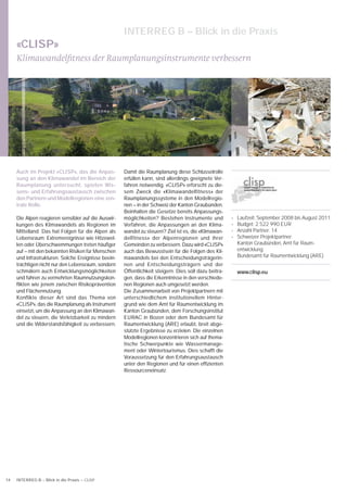 INTERREG B – Blick in die Praxis
     «CLISP»
     Klimawandelﬁtness der Raumplanungsinstrumente verbessern




     Auch im Projekt «CLISP», das die Anpas-         Damit die Raumplanung diese Schlüsselrolle
     sung an den Klimawandel im Bereich der          erfüllen kann, sind allerdings geeignete Ver-
     Raumplanung untersucht, spielen Wis-            fahren notwendig. «CLISP» erforscht zu die-
     sens- und Erfahrungsaustausch zwischen          sem Zweck die «Klimawandelfitness» der
     den Partnern und Modellregionen eine zen-       Raumplanungssysteme in den Modellregio-
     trale Rolle.                                    nen – in der Schweiz der Kanton Graubünden.
                                                     Beinhalten die Gesetze bereits Anpassungs-
     Die Alpen reagieren sensibler auf die Auswir-   möglichkeiten? Bestehen Instrumente und           •   Laufzeit: September 2008 bis August 2011
     kungen des Klimawandels als Regionen im         Verfahren, die Anpassungen an den Klima-          •   Budget: 2 522 990 EUR
     Mittelland. Das hat Folgen für die Alpen als    wandel zu steuern? Ziel ist es, die «Klimawan-    •   Anzahl Partner: 14
     Lebensraum: Extremereignisse wie Hitzewel-      delfitness» der Alpenregionen und ihrer           •   Schweizer Projektpartner:
     len oder Überschwemmungen treten häuﬁger        Gemeinden zu verbessern. Dazu wird «CLISP»            Kanton Graubünden, Amt für Raum-
     auf – mit den bekannten Risiken für Menschen    auch das Bewusstsein für die Folgen des Kli-          entwicklung
     und Infrastrukturen. Solche Ereignisse beein-   mawandels bei den Entscheidungsträgerin-              Bundesamt für Raumentwicklung (ARE)
     trächtigen nicht nur den Lebensraum, sondern    nen und Entscheidungsträgern und der
     schmälern auch Entwicklungsmöglichkeiten        Öffentlichkeit steigern. Dies soll dazu beitra-       www.clisp.eu
     und führen zu vermehrten Raumnutzungskon-       gen, dass die Erkenntnisse in den verschiede-
     ﬂikten wie jenem zwischen Risikoprävention      nen Regionen auch umgesetzt werden.
     und Flächennutzung.                             Die Zusammenarbeit von Projektpartnern mit
     Konflikte dieser Art sind das Thema von         unterschiedlichem institutionellem Hinter-
     «CLISP», das die Raumplanung als Instrument     grund wie dem Amt für Raumentwicklung im
     einsetzt, um die Anpassung an den Klimawan-     Kanton Graubünden, dem Forschungsinstitut
     del zu steuern, die Verletzbarkeit zu mindern   EURAC in Bozen oder dem Bundesamt für
     und die Widerstandsfähigkeit zu verbessern.     Raumentwicklung (ARE) erlaubt, breit abge-
                                                     stützte Ergebnisse zu erzielen. Die einzelnen
                                                     Modellregionen konzentrieren sich auf thema-
                                                     tische Schwerpunkte wie Wassermanage-
                                                     ment oder Wintertourismus. Dies schafft die
                                                     Voraussetzung für den Erfahrungsaustausch
                                                     unter den Regionen und für einen efﬁzienten
                                                     Ressourceneinsatz.




14   INTERREG B – Blick in die Praxis – CLISP
 