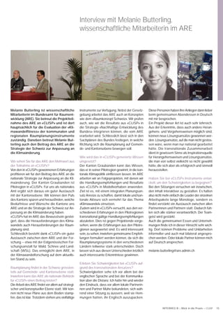 Interview mit Melanie Butterling,
                                                     wissenschaftliche Mitarbeiterin im ARE




Melanie Butterling ist wissenschaftliche             Instrumente zur Verfügung. Nebst der Gesetz-        Diese Personen haben ihre Anliegen dann lieber
Mitarbeiterin im Bundesamt für Raument-              gebung arbeitet das ARE auch an Konzepten           beim gemeinsamen Abendessen in Deutsch
wicklung (ARE). Sie betreut die Projektteil-         wie dem «Raumkonzept Schweiz». Wir prüfen           mit mir besprochen.
nahme des ARE an «CLISP» und ist dort                auch, wie wir die Resultate aus «CLISP» in          Ein Projekt dieser Art ist auch sehr lehrreich.
hauptsächlich für die Evaluation der «Kli-           die Strategie «Nachhaltige Entwicklung des          Aus der Erkenntnis, dass auch andere Heran-
mawandelﬁtness» der kommunalen und                   Bundes» integrieren können, die vom ARE             gehens- und Vorgehensweisen möglich sind,
regionalen Raumplanungsinstrumente                   erarbeitet wird. Schliesslich lässt sich in den     können neue Lösungsansätze gewonnen wer-
zuständig. Daneben betreut Melanie But-              Sachplänen des Bundes festlegen, in welche          den. Lösungsansätze, auf die man nicht gestos-
terling auch den Beitrag des ARE an die              Richtung sich die Raumplanung auf Gemein-           sen wäre, wenn man nur national gearbeitet
Strategie der Schweiz zur Anpassung an               de- und Kantonsebene bewegen soll.                  hätte. Die transnationale Zusammenarbeit
die Klimaänderung.                                                                                       dient in gewissem Sinne als Inspirationsquelle
                                                     Wie wird das in «CLISP» generierte Wissen           für Herangehensweisen und Lösungsansätze,
Wo sehen Sie für das ARE den Mehrwert aus            umgesetzt?                                          die man von selbst vielleicht so nicht gewählt
der Teilnahme an «CLISP»?                            Der Kanton Graubünden kann das Wissen,              hätte, die sich aber als erfolgreich und sinnvoll
Von den in «CLISP» gewonnenen Erfahrungen            das er in seiner Pilotregion gewinnt, in die kan-   herausstellen.
proﬁtieren wir für den Beitrag des ARE an die        tonale Klimapolitik einﬂiessen lassen. Im ARE
nationale Strategie zur Anpassung an die Kli-        arbeiten wir an Folgeprojekten, mit denen wir       Haben Sie bei «CLISP» Instrumente entwi-
maänderung. Der Kanton Graubünden ist                die Handlungsempfehlungen und Resultate             ckelt, um den Schwierigkeiten zu begegnen?
Pilotregion in «CLISP». Für uns als nationales       aus «CLISP» in Modellvorhaben anwenden.             Bei den Sitzungen versuchen wir inzwischen,
Amt ergibt sich daraus ein guter Austausch           Ziel ist es, mit einem integralen Planungsan-       den Inhalt interaktiver zu gestalten. Es halten
mit der Kantonsebene. Wir können den Puls            satz Anreize zu schaffen, damit lokale und kan-     also nicht mehr einfach die Leader der einzelnen
des Kantons spüren und herausﬁnden, welche           tonale Akteure sich vermehrt für das Thema          Arbeitspakete lange Monologe, sondern es
Bedürfnisse und Wünsche die Kantone ans              «Klimawandel» einsetzen.                            ﬁndet verstärkt ein Austausch zwischen allen
ARE und an die Strategie der Schweiz zur An-         Zudem wird in «CLISP» versucht, aus den ver-        Partnerinnen und Partnern statt. Dadurch füh-
passung an die Klimaänderung haben.                  schiedenen Erfahrungen in den Pilotregionen         len sich alle stärker verantwortlich. Der Team-
«CLISP» hat im ARE das Bewusstsein gestei-           transnational gültige Handlungsempfehlungen         geist wird gestärkt.
gert, dass die Herausforderungen des Klima-          abzuleiten. Dies ist gegen Projektende vorge-       Auch die gemeinsamen Essen und Unterneh-
wandels auch Herausforderungen der Raum-             sehen, wenn die Erfahrungen aus den Pilotre-        mungen ﬁnde ich in dieser Hinsicht sehr wich-
planung sind.                                        gionen ausgewertet sind. Es wird interessant        tig. Dort können Probleme und Unklarheiten
Schliesslich besteht dank «CLISP» ein guter          sein, zu sehen, inwiefern gemeinsame Empfeh-        informeller und auch mal bilateral angespro-
Austausch zwischen dem ARE und der For-              lungen formuliert werden können, da sich die        chen werden. Oder lokale Partner können mich
schung – etwa mit der Eidgenössischen For-           Raumplanungssysteme in den verschiedenen            auf Deutsch ansprechen.
schungsanstalt für Wald, Schnee und Land-            Ländern teilweise stark unterscheiden. Doch
schaft (WSL). Das ermöglicht dem ARE, in             lassen sich aus diesen Unterschieden letztlich      melanie.butterling@are.admin.ch
der Klimawandelforschung auf dem aktuells-           auch interessante Erkenntnisse gewinnen.
ten Stand zu sein.
                                                     Erleben Sie Schwierigkeiten bei «CLISP» auf-
Raumplanung ﬁndet in der Schweiz grössten-           grund des transnationalen Ansatzes?
teils auf Gemeinde- und Kantonsebene statt.          Schwierigkeiten sehe ich vor allem bei der
Inwiefern kann das ARE als nationale Behörde         englischen Sprache und bei der Kommunika-
für «CLISP» einen Beitrag leisten?                   tion über die Distanz. Ich hatte hin und wieder
Die Arbeit des ARE ﬁndet vor allem auf strategi-     den Eindruck, dass vor allem lokale Partnerin-
scher und konzeptueller Ebene statt. Wir kön-        nen und Partner Mühe bekundeten, sich wäh-
nen nicht neue Pläne aus dem Boden stamp-            rend einer Sitzung zu äussern, weil sie Hem-
fen, das ist klar. Trotzdem stehen uns vielfältige   mungen hatten, ihr Englisch auszupacken.


                                                                                                                   INTERREG B – Blick in die Praxis – CLISP   15
 