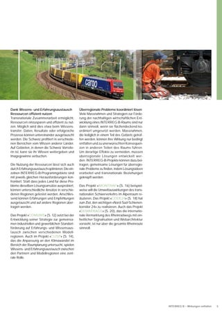 Dank Wissens- und Erfahrungsaustausch             Überregionale Probleme koordiniert lösen
Ressourcen efﬁzient nutzen                        Viele Massnahmen und Strategien zur Förde-
Transnationale Zusammenarbeit ermöglicht,         rung der nachhaltigen wirtschaftlichen Ent-
Ressourcen einzusparen und efﬁzient zu nut-       wicklung eines INTERREG-B-Raums sind nur
zen. Möglich wird dies etwa beim Wissens-         dann sinnvoll, wenn sie ﬂächendeckend ko-
transfer: Daten, Resultate oder erfolgreiche      ordiniert umgesetzt werden. Massnahmen,
Prozesse können untereinander ausgetauscht        die lediglich in einem Teil des Gebiets getrof-
werden. Die Schweiz proﬁtiert in verschiede-      fen werden, können ihre Wirkung nur bedingt
nen Bereichen vom Wissen anderer Länder.          entfalten und zu unerwünschten Konsequen-
Auf Gebieten, in denen die Schweiz Vorreite-      zen in anderen Teilen des Raums führen.
rin ist, kann sie ihr Wissen weitergeben und      Um derartige Effekte zu vermeiden, müssen
Imagegewinne verbuchen.                           überregionale Lösungen entwickelt wer-
                                                  den. INTERREG-B-Projekte können dazu bei-
Die Nutzung der Ressourcen lässt sich auch        tragen, gemeinsame Lösungen für überregio-
durch Erfahrungsaustausch optimieren. Die ein-    nale Probleme zu ﬁnden, indem Lösungsideen
zelnen INTERREG-B-Programmgebiete sind            erarbeitet und transnationale Beziehungen
mit jeweils gleichen Herausforderungen kon-       geknüpft werden.
frontiert. Statt dass jedes Land für diese Pro-
bleme dieselben Lösungsansätze ausprobiert,       Das Projekt «iMONITRAF!» (S. 16) beispiel-
können unterschiedliche Ansätze in verschie-      weise will die Umweltauswirkungen des trans-
denen Regionen getestet werden. Anschlies-        nationalen Schwerverkehrs im Alpenraum re-
send können Erfahrungen und Empfehlungen          duzieren. Das Projekt «CODE24» (S. 18) hat
ausgetauscht und auf andere Regionen über-        zum Ziel, den wichtigen «Nord-Süd-Schienen-
tragen werden.                                    korridor 24» zu realisieren. Auch das Projekt
                                                  «DEMARRAGE» (S. 20), das die internatio-
Das Projekt «COMUNIS» (S. 12) setzt bei der       nale Vermarktung des Rheinradwegs mit ein-
Entwicklung seiner Strategie zur gemeinsa-        heitlicher Signalisation und Webarchitektur
men industriellen und gewerblichen Standort-      vorsieht, ist nur über die gesamte Rheinroute
förderung auf Erfahrungs- und Wissensaus-         sinnvoll.
tausch zwischen verschiedenen Modell-
regionen. Auch im Projekt «CLISP» (S. 14),
das die Anpassung an den Klimawandel im
Bereich der Raumplanung untersucht, spielen
Wissens- und Erfahrungsaustausch zwischen
den Partnern und Modellregionen eine zent-
rale Rolle.




                                                                                                    INTERREG B – Wirkungen entfalten   5
 