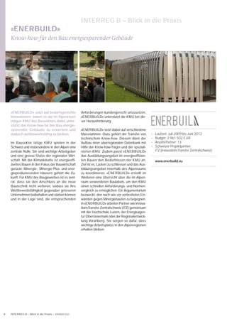 INTERREG B – Blick in die Praxis
    «ENERBUILD»
    Know-how für den Bau energiesparender Gebäude




    «ENERBUILD» setzt auf bedarfsgerechte           Anforderungen kundengerecht umzusetzen.
    Innovationen, indem es die im Alpenraum         «ENERBUILD» unterstützt die KMU bei die-
    tätigen KMU des Bausektors dabei unter-         ser Herausforderung.
    stützt, das Know-how für den Bau energie-
    sparender Gebäude zu erwerben und               «ENERBUILD» setzt dabei auf verschiedene
    dadurch wettbewerbsfähig zu bleiben.            Massnahmen. Dazu gehört der Transfer von         •   Laufzeit: Juli 2009 bis Juni 2012
                                                    technischem Know-how. Diesem dient der           •   Budget: 2 961 502 EUR
    Im Bausektor tätige KMU spielen in der          Aufbau einer überregionalen Datenbank mit        •   Anzahl Partner: 13
    Schweiz und insbesondere in den Alpen eine      Hilfe der Know-how-Träger und der speziali-      •   Schweizer Projektpartner:
    zentrale Rolle. Sie sind wichtige Arbeitgeber   sierten KMU. Zudem passt «ENERBUILD»                 ITZ (InnovationsTransfer Zentralschweiz)
    und eine grosse Stütze der regionalen Wirt-     das Ausbildungsangebot im energieefﬁzien-
    schaft. Mit der Klimadebatte ist energieefﬁ-    ten Bauen den Bedürfnissen der KMU an.               www.enerbuild.eu
    zientes Bauen in den Fokus der Bauwirtschaft    Ziel ist es, Lücken zu schliessen und das Aus-
    gerückt: Minergie-, Minergie-Plus- und ener-    bildungsangebot innerhalb des Alpenraums
    gieproduzierenden Häusern gehört die Zu-        zu koordinieren. «ENERBUILD» erstellt im
    kunft. Für KMU des Baugewerbes ist es zent-     Weiteren eine Übersicht über die im Alpen-
    ral, dass sie den Anschluss an die neue         raum verwendeten Baulabels, um den KMU
    Bautechnik nicht verlieren, sodass sie ihre     einen schnellen Anforderungs- und Normen-
    Wettbewerbsfähigkeit gegenüber grösseren        vergleich zu ermöglichen. Ein Argumentarium
    Unternehmen beibehalten und stärken können      bezweckt, den nach wie vor verbreiteten Ein-
    und in der Lage sind, die entsprechenden        wänden gegen Minergiebauten zu begegnen.
                                                    In «ENERBUILD» arbeiten Partner wie Innova-
                                                    tionsTransfer Zentralschweiz (ITZ) gemeinsam
                                                    mit der Hochschule Luzern, der Energieagen-
                                                    tur Obersteiermark oder der Regionalentwick-
                                                    lung Vorarlberg. Sie sorgen so dafür, dass
                                                    wichtige Arbeitsplätze in den Alpenregionen
                                                    erhalten bleiben.




8   INTERREG B – Blick in die Praxis – ENERBUILD
 