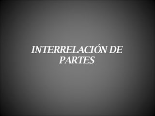 INTERRELACIÓN DE  PARTES  