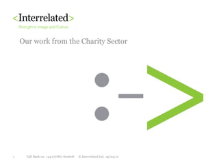 Our work from the Charity Sector




1     Call Mark on: +44 (0)7867 800608   © Interrelated Ltd. 25/04/12
 