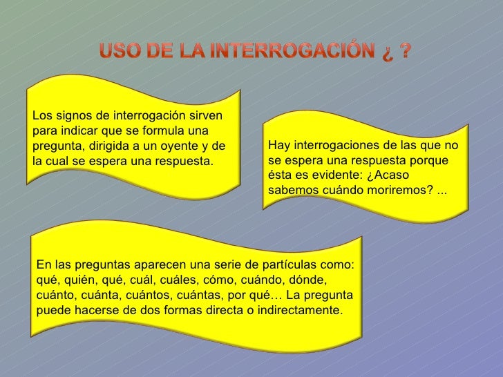Los signos de interrogación sirven para indicar que se formula una pregunta, dirigida a un oyente y de la cual se espera u...