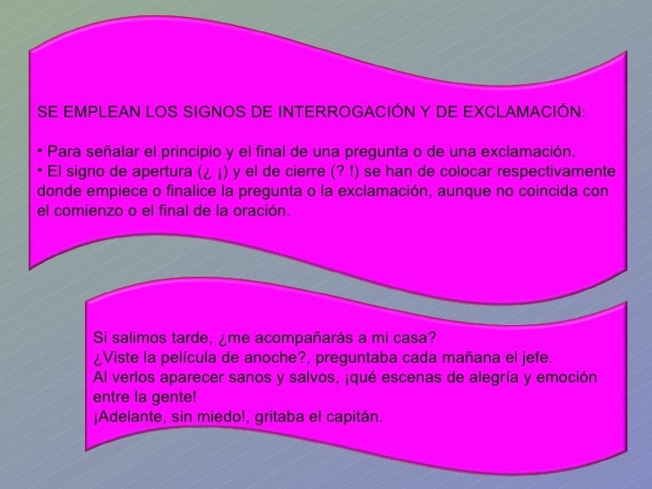 <ul><li>SE EMPLEAN LOS SIGNOS DE INTERROGACIÓN Y DE EXCLAMACIÓN: </li></ul><ul><li>Para señalar el principio y el final de...
