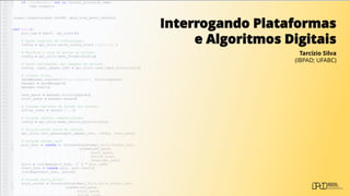 Interrogando Plataformas
e Algoritmos Digitais
Tarcízio Silva
(IBPAD; UFABC)
 