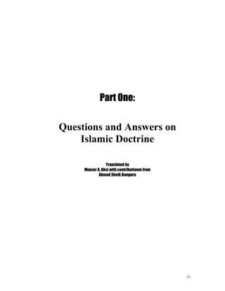 Part One:


Questions and Answers on
    Islamic Doctrine

                 Translated by
     Munzer A. Absi with contributionm from
             Ahmad Sheik Bangura




                                              -1-
 