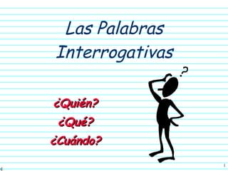 Las Palabras Interrogativas ¿Quién? ¿Qué? ¿Cuándo? 