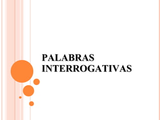 PALABRAS INTERROGATIVAS 