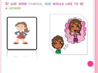 IF SHE WERE FAMOUS, SHE WOULD LIKE TO BE
A SINGER

 