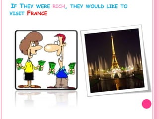 IF THEY WERE RICH, THEY WOULD LIKE TO
VISIT FRANCE

 