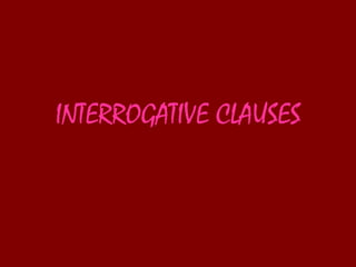 INTERROGATIVE CLAUSES 