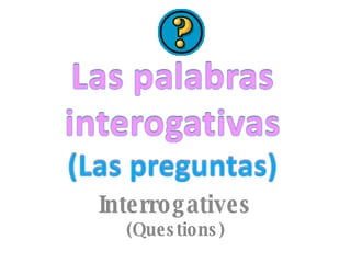 Interrogatives (Questions) 