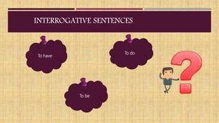 INTERROGATIVE SENTENCES
To have
To be
To do
 