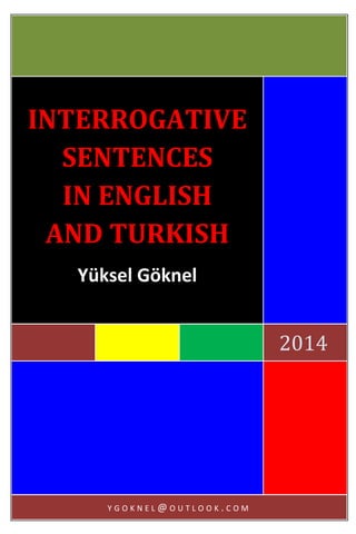 [Metni yazın]
1
2014
INTERROGATIVE
SENTENCES
IN ENGLISH
AND TURKISH
Yüksel Göknel
Y G O K N E L @ O U T L O O K . C O M
 