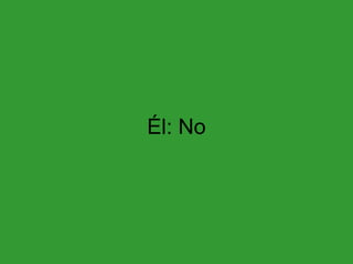 Él: No
 