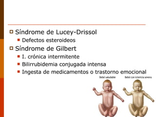 Síndrome de Lucey-Drissol Defectos esteroideos Síndrome de Gilbert I. crónica intermitente Bilirrubidemia conjugada intensa Ingesta de medicamentos o trastorno emocional 