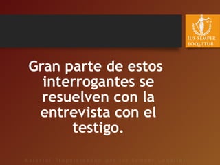 Gran parte de estos
interrogantes se
resuelven con la
entrevista con el
testigo.
 