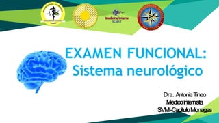 EXAMEN FUNCIONAL:
Sistema neurológico
Dra. AntoniaTineo
Medicointernista
SVMI-CapituloMonagas
 