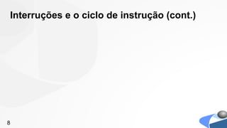 Interruções e o ciclo de instrução (cont.)




8
 