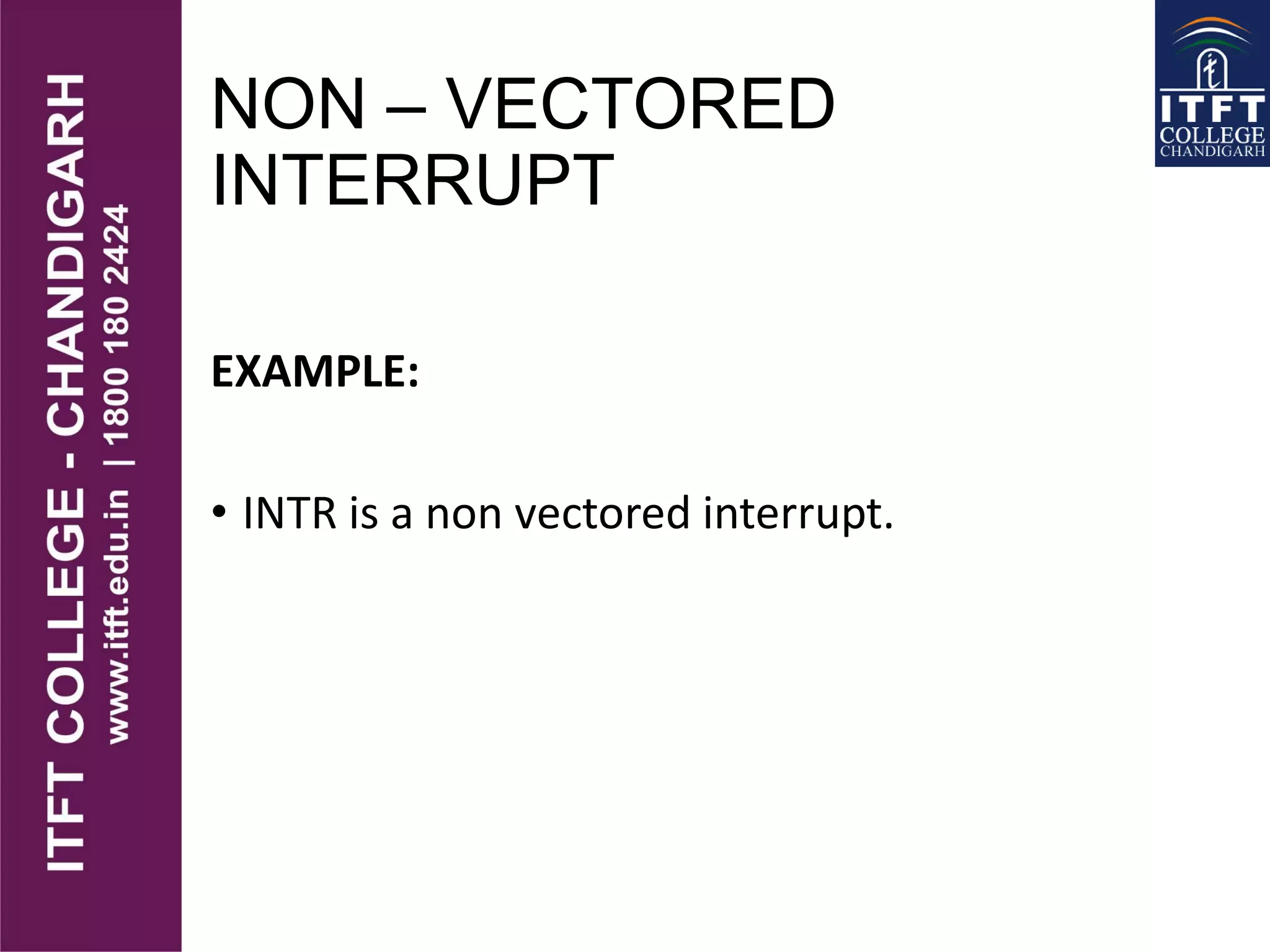 NON – VECTORED
INTERRUPT
EXAMPLE:
• INTR is a non vectored interrupt.
 