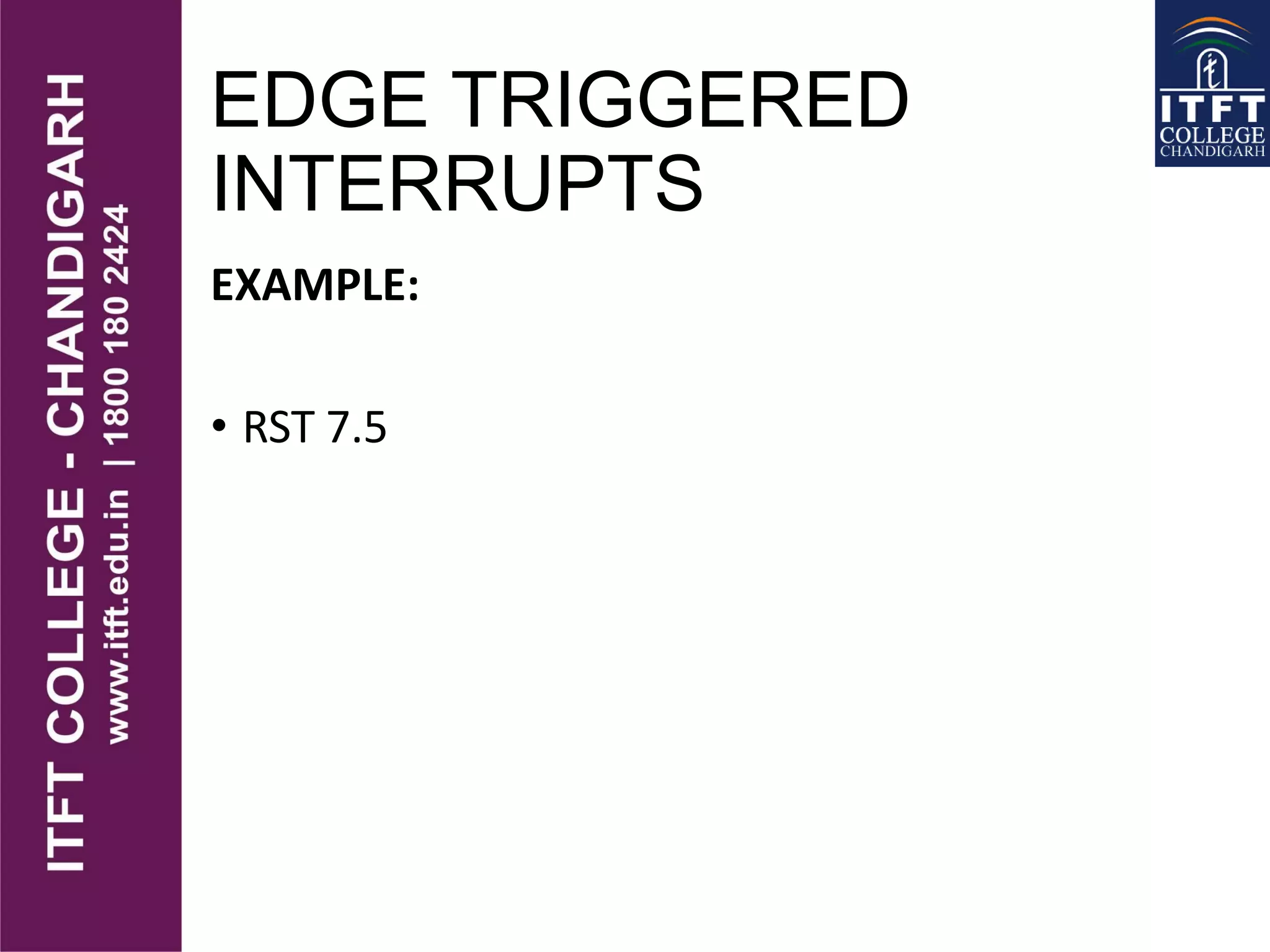 EDGE TRIGGERED
INTERRUPTS
EXAMPLE:
• RST 7.5
 