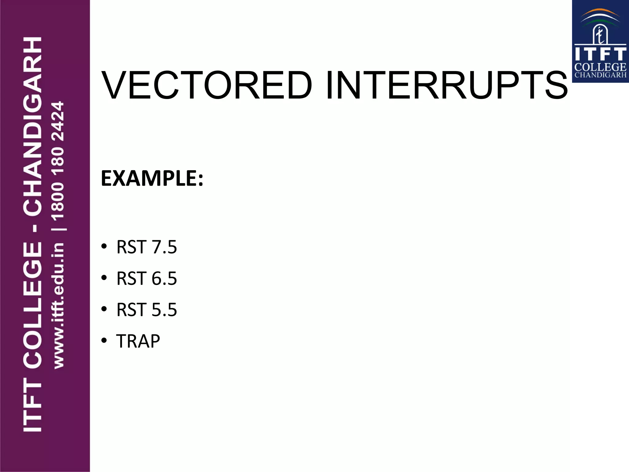 VECTORED INTERRUPTS
EXAMPLE:
• RST 7.5
• RST 6.5
• RST 5.5
• TRAP
 