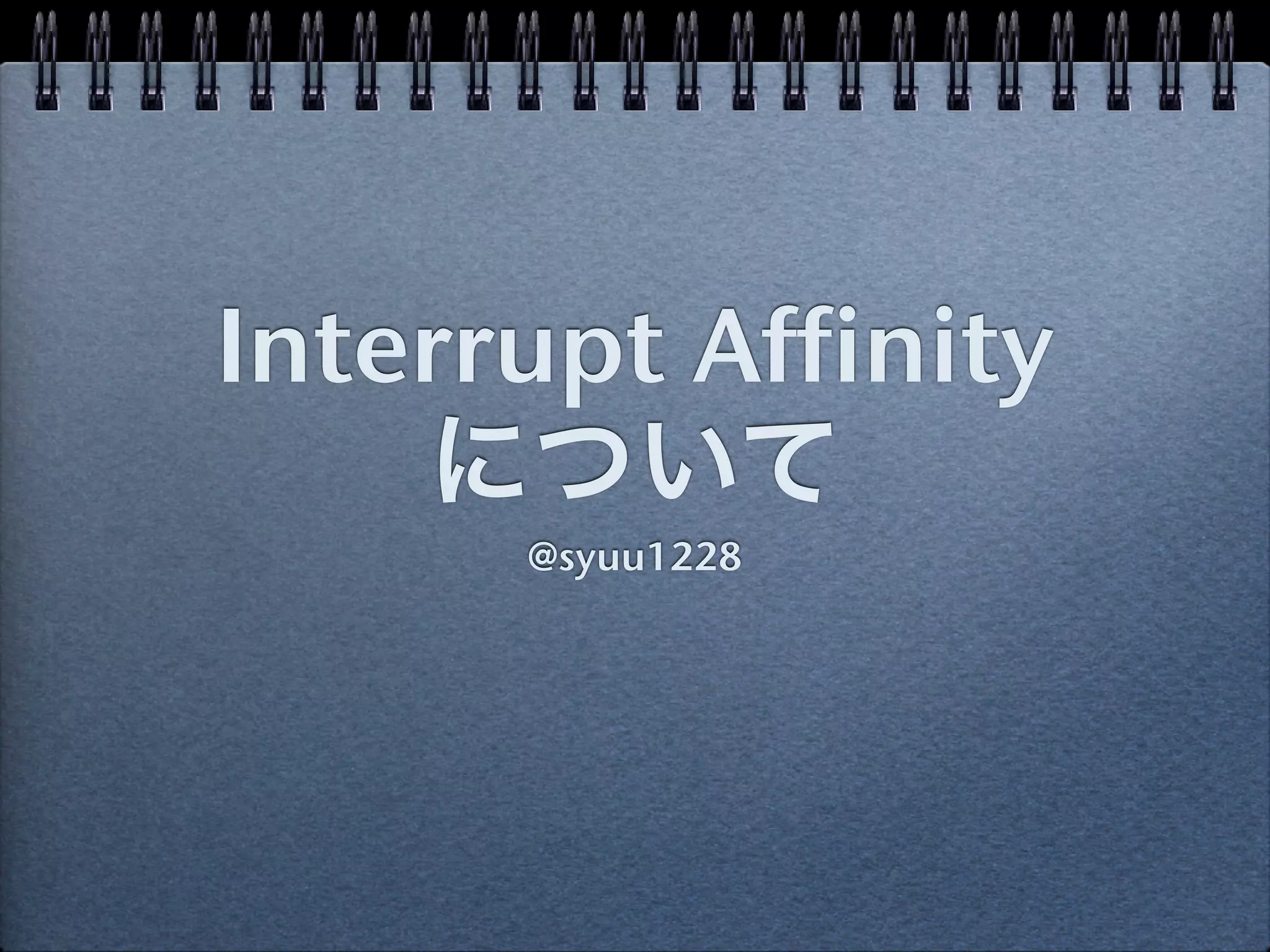 Interrupt Affinity 
について
@syuu1228
 