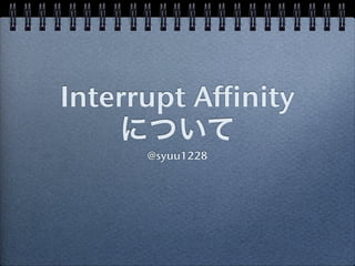 Interrupt Affinity 
について
@syuu1228
 