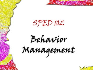 SPED 102
Behavior
Management
 