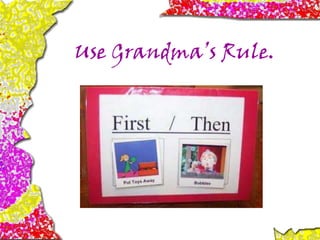 Use Grandma’s Rule.
 