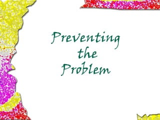 Preventing
the
Problem
 