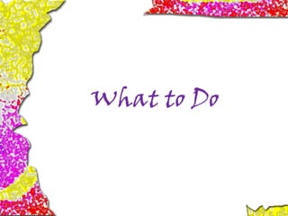 What to Do
 
