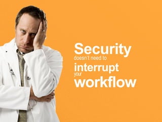 Securitydoesn’t need to
interruptyour
workflow
 