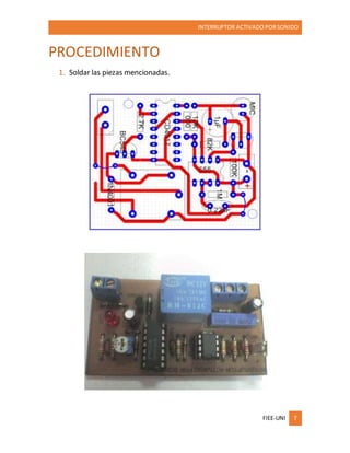 INTERRUPTOR ACTIVADO PORSONIDO
FIEE-UNI 7
PROCEDIMIENTO
1. Soldar las piezas mencionadas.
 