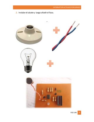 INTERRUPTOR ACTIVADO PORSONIDO
FIEE-UNI 8
2. Instalar el sócate y luego añadir el foco.
 