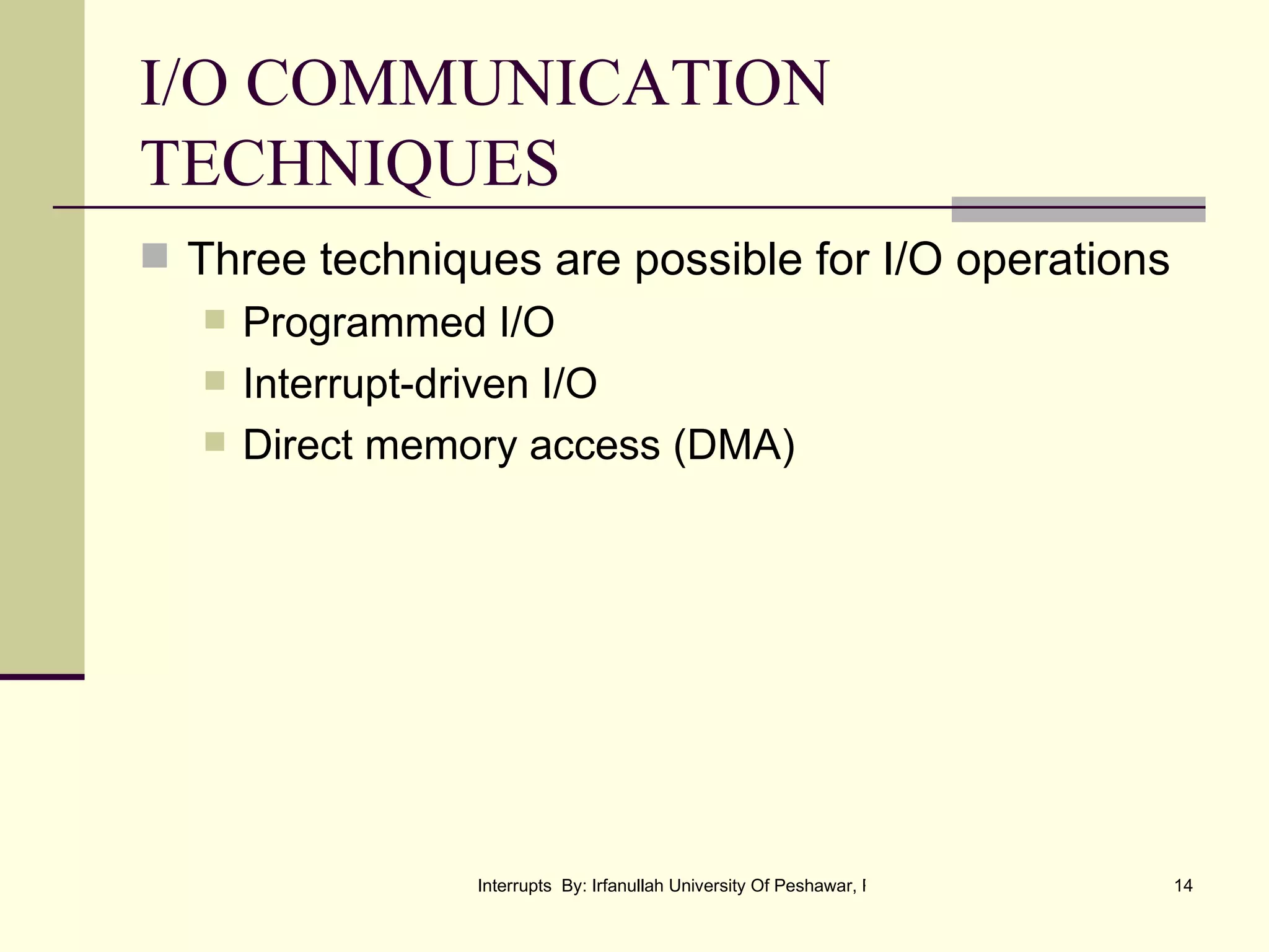 I/O COMMUNICATION TECHNIQUES Three techniques are possible for I/O operations Programmed I/O Interrupt-driven I/O Direct memory access (DMA) 